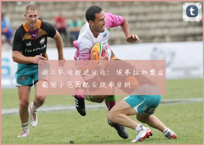 浙江队传控进化论：埃弗拉加盟后前场小范围配合效率分析